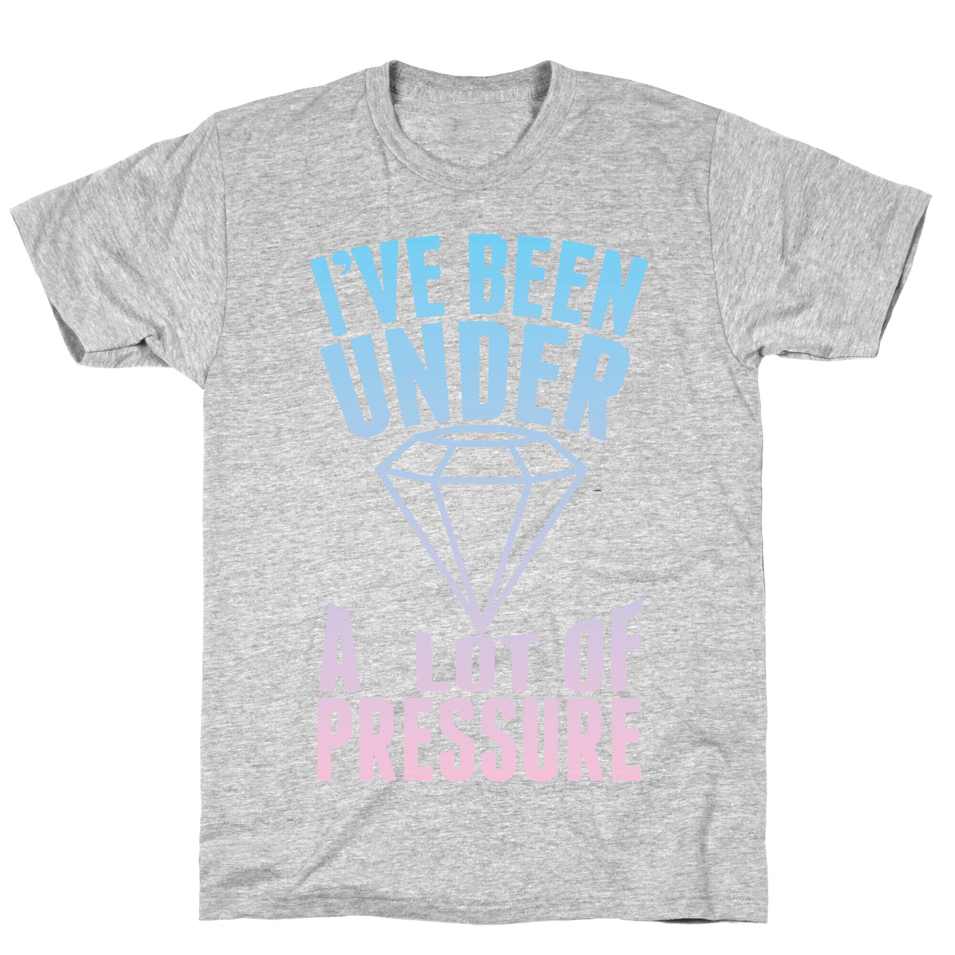 I've Been Under A Lot Of Pressure T-Shirt