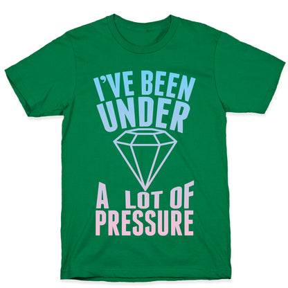 I've Been Under A Lot Of Pressure T-Shirt