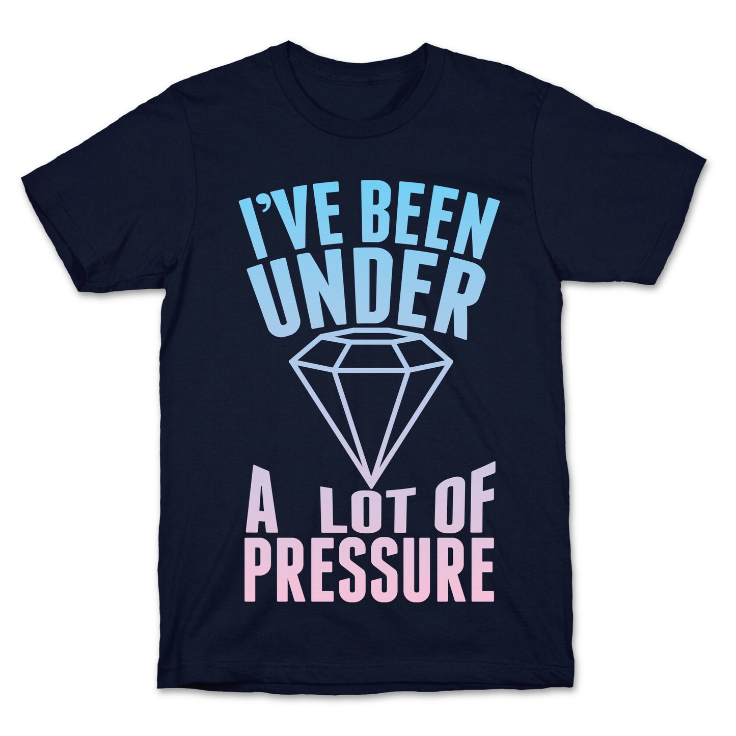 I've Been Under A Lot Of Pressure T-Shirt
