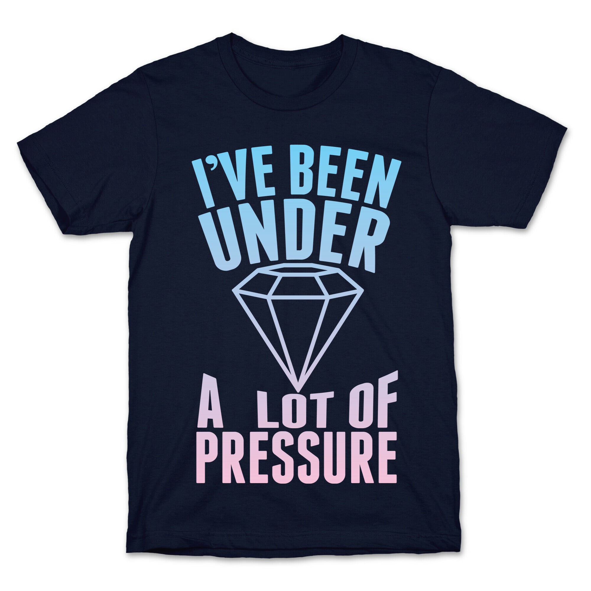 I've Been Under A Lot Of Pressure T-Shirt