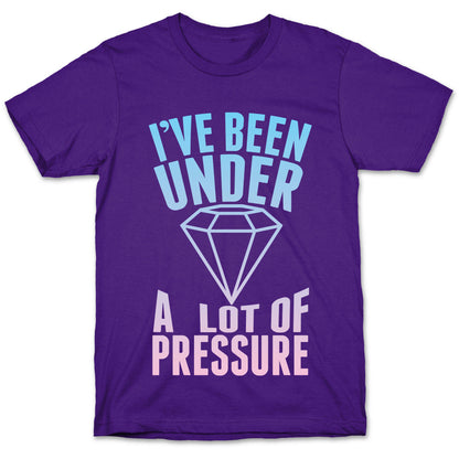 I've Been Under A Lot Of Pressure T-Shirt