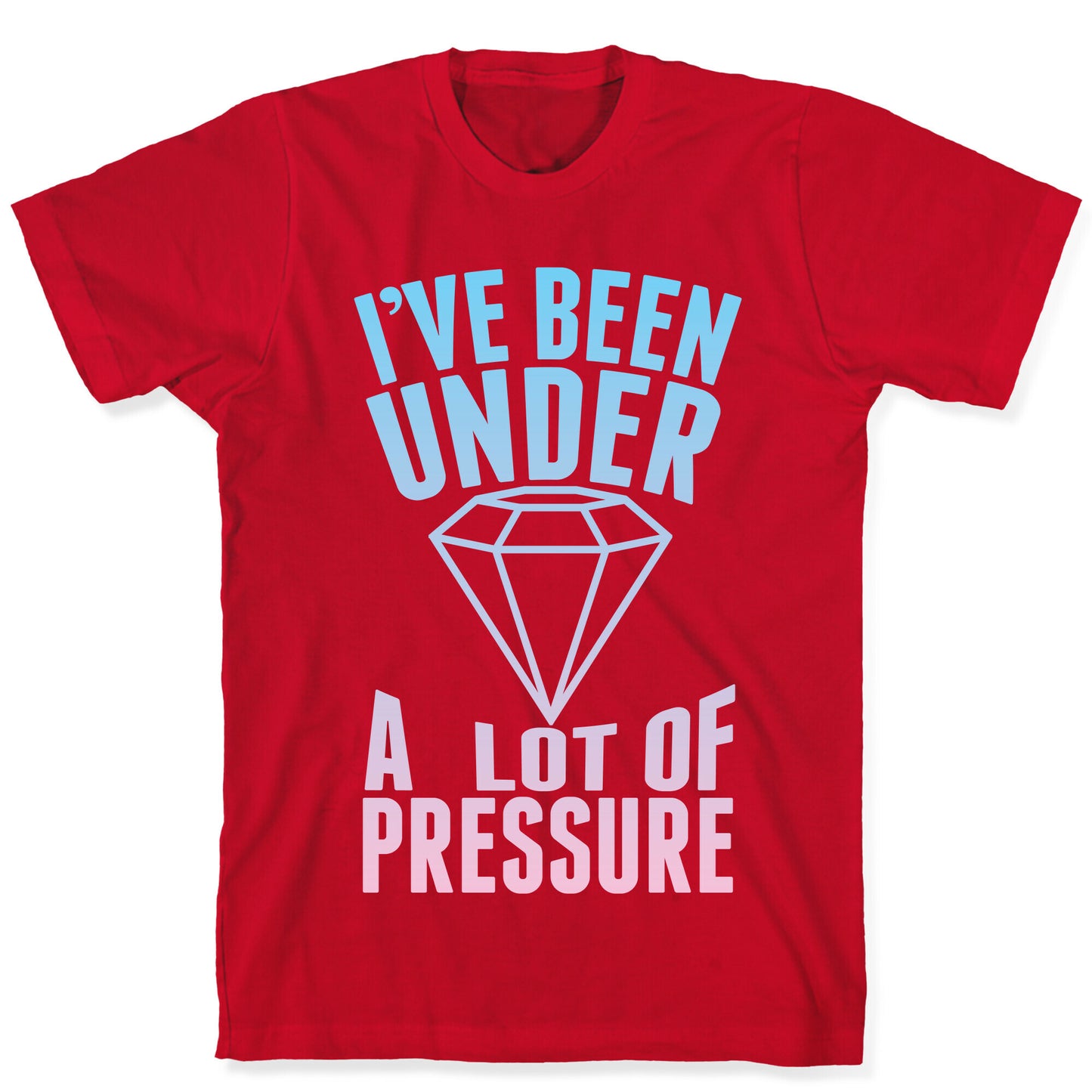 I've Been Under A Lot Of Pressure T-Shirt