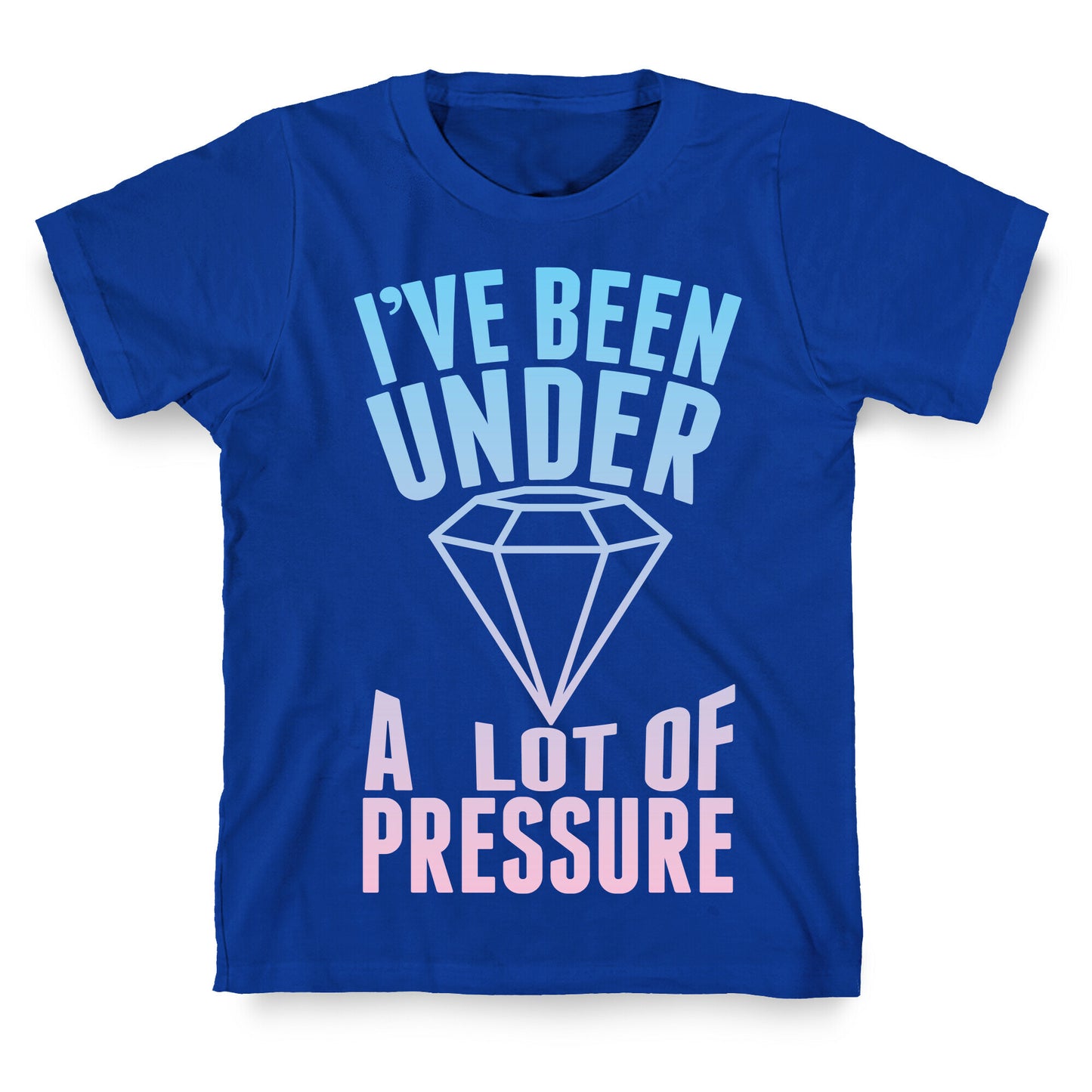 I've Been Under A Lot Of Pressure T-Shirt