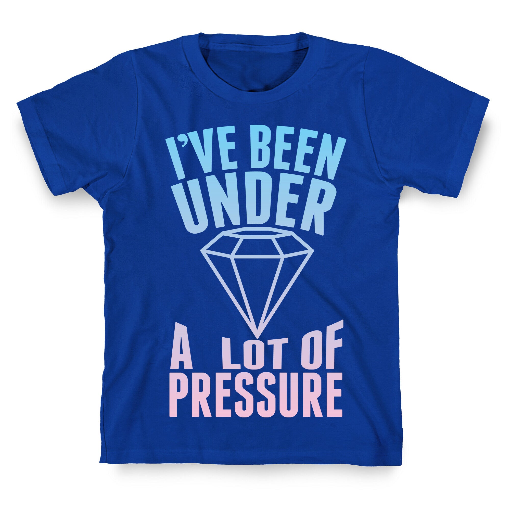 I've Been Under A Lot Of Pressure T-Shirt