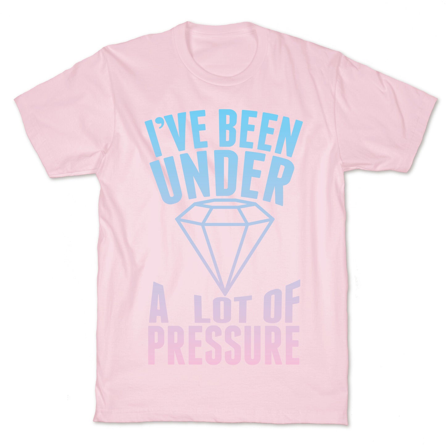 I've Been Under A Lot Of Pressure T-Shirt