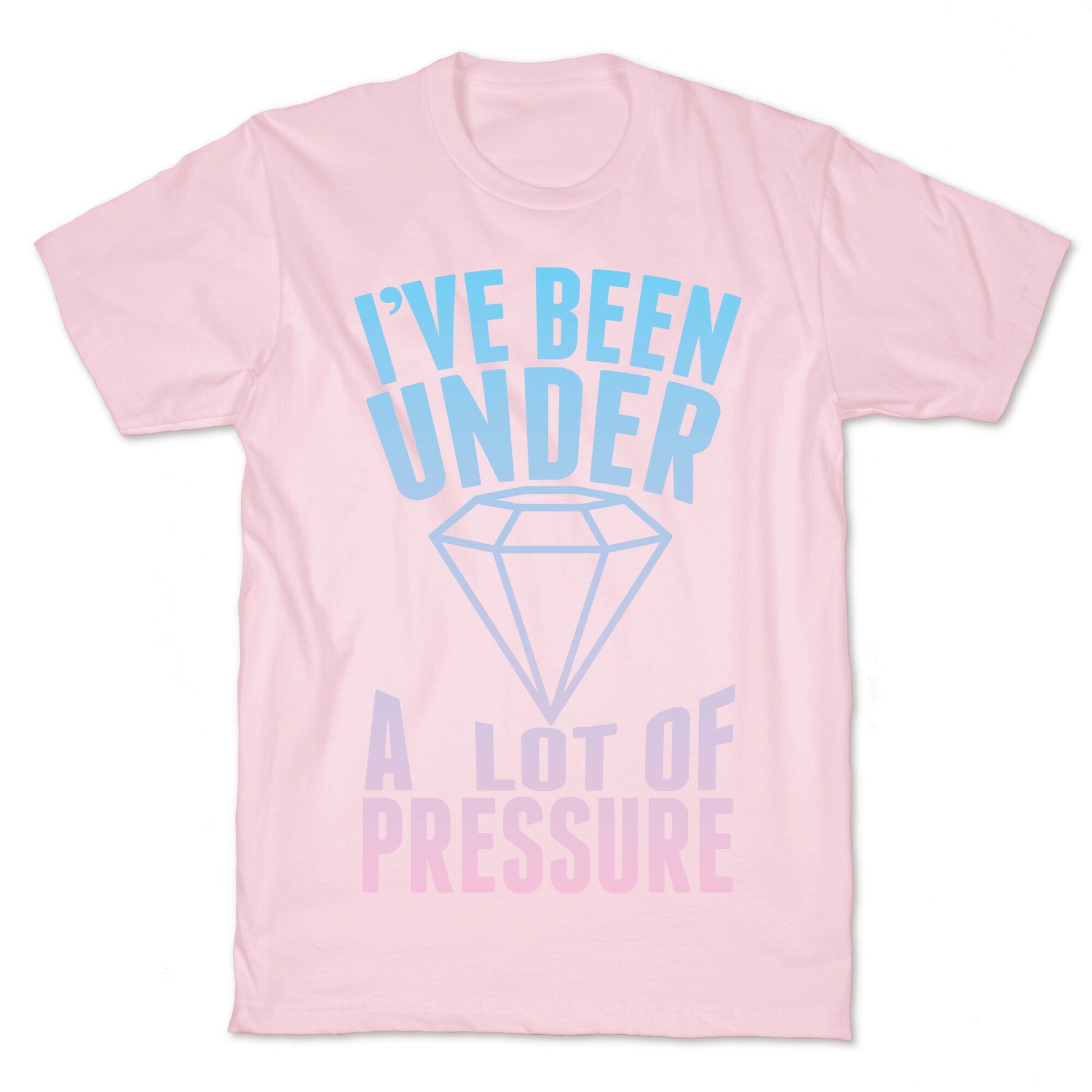 I've Been Under A Lot Of Pressure T-Shirt