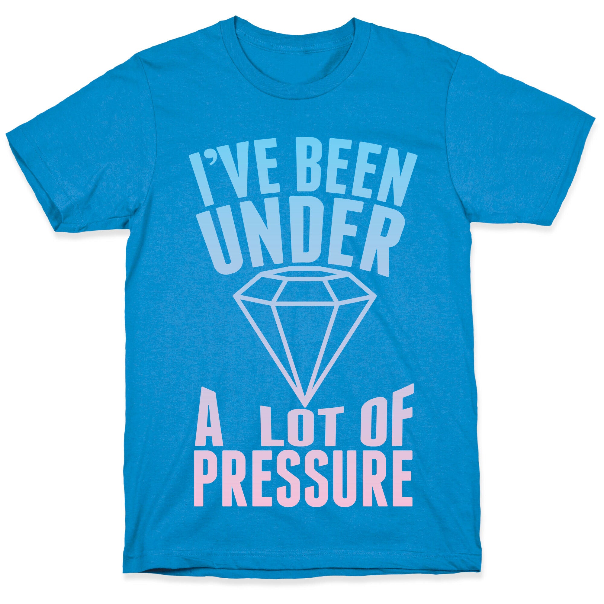 I've Been Under A Lot Of Pressure T-Shirt
