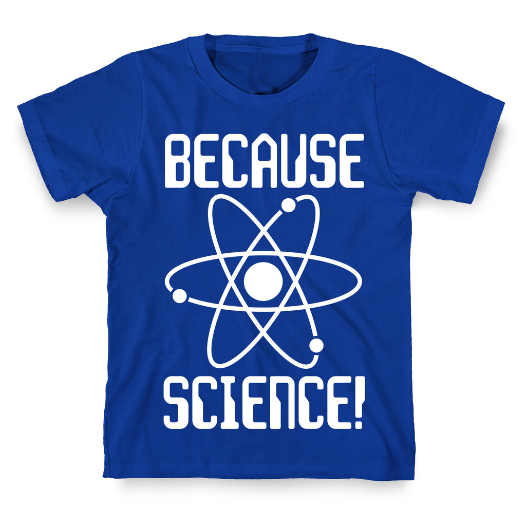 Because Science! T-Shirt