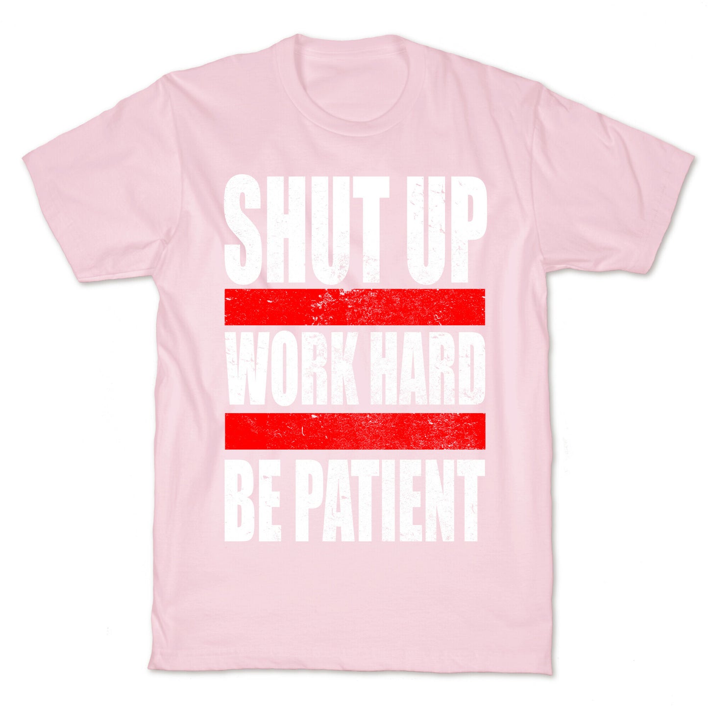 Shut Up, Work Hard, Be Patient T-Shirt