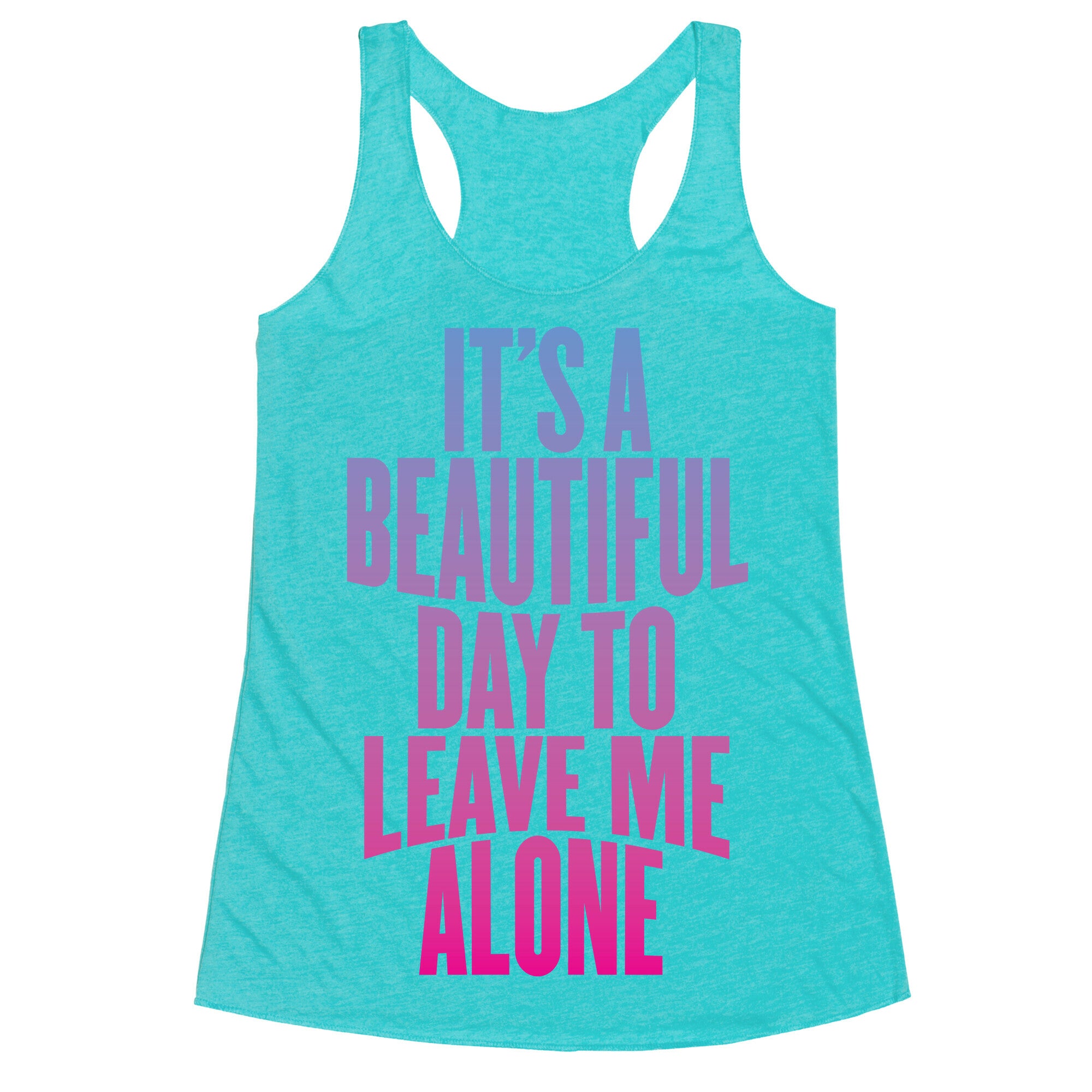 It's A Beautiful Day To Leave Me Alone Racerback Tank