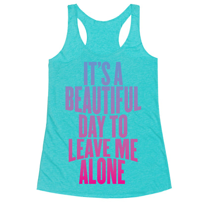 It's A Beautiful Day To Leave Me Alone Racerback Tank