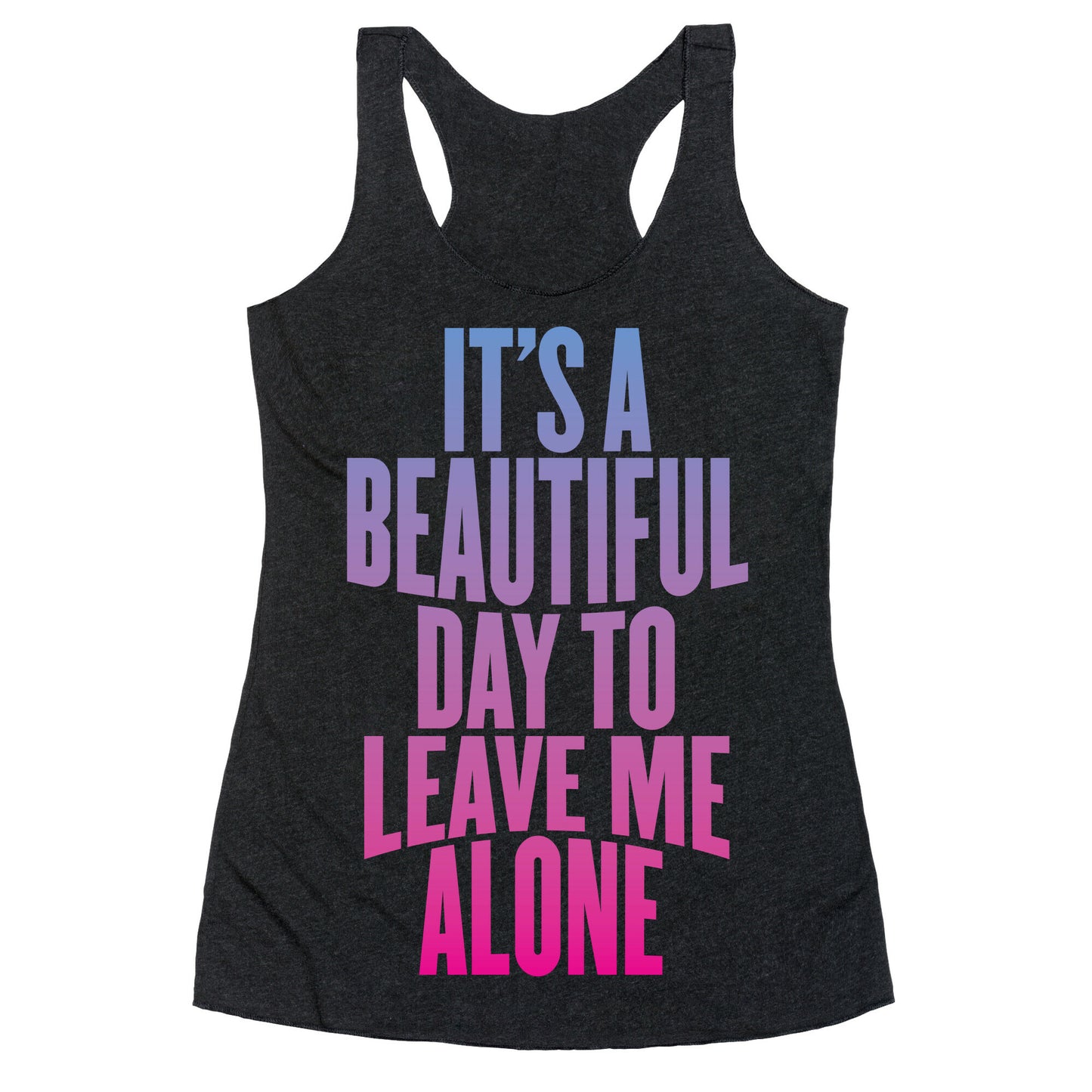 It's A Beautiful Day To Leave Me Alone Racerback Tank