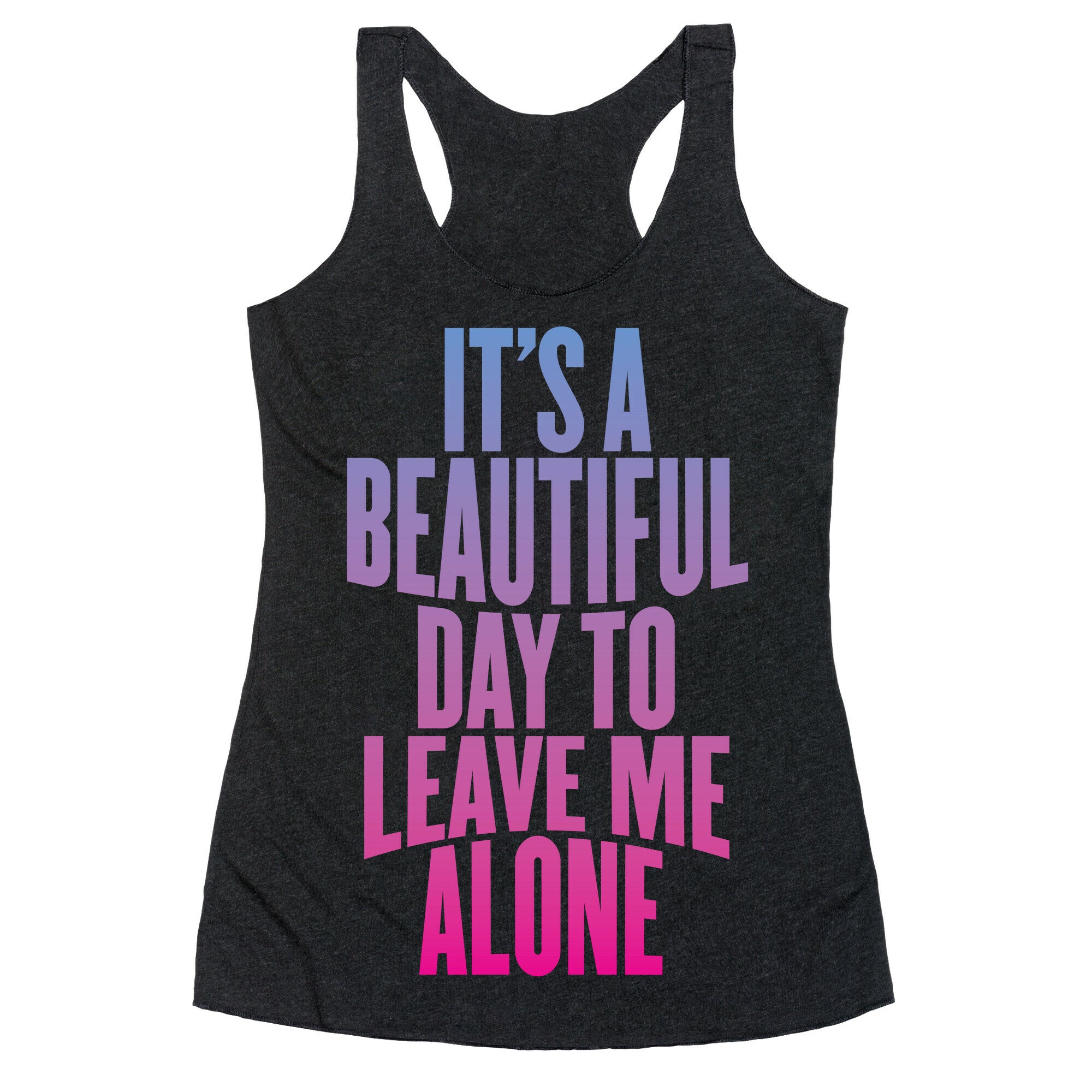 It's A Beautiful Day To Leave Me Alone Racerback Tank