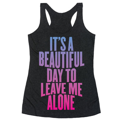 It's A Beautiful Day To Leave Me Alone Racerback Tank
