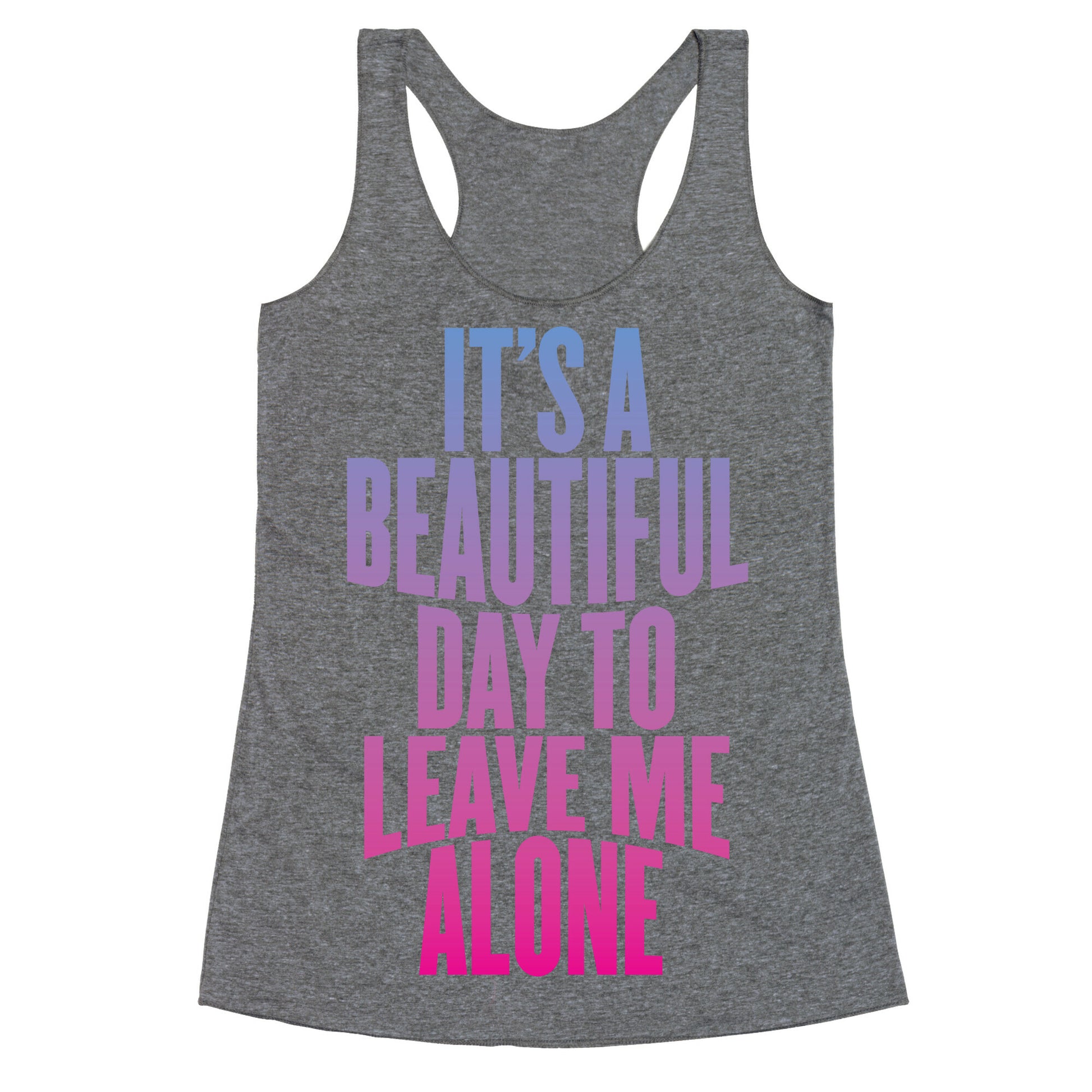 It's A Beautiful Day To Leave Me Alone Racerback Tank