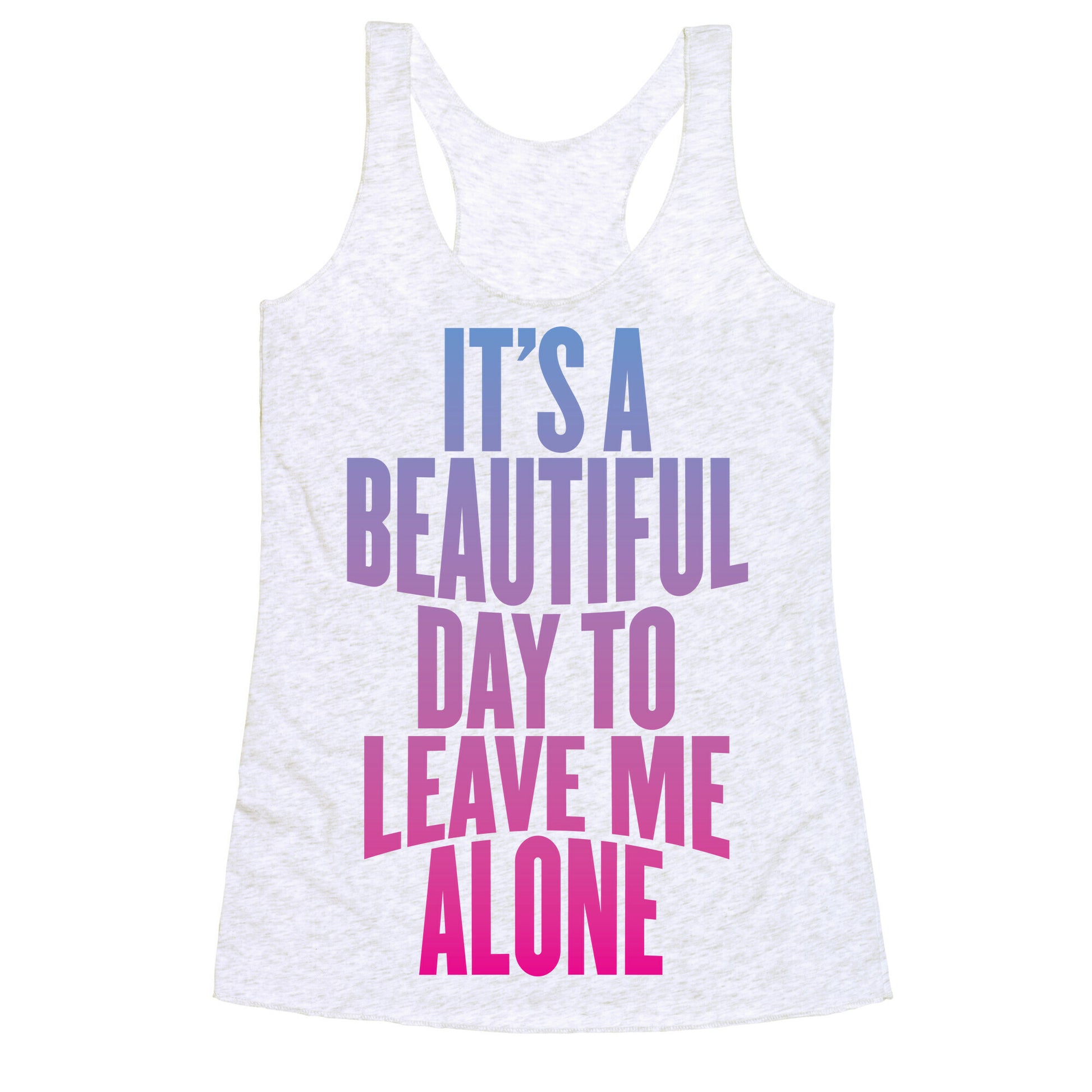 It's A Beautiful Day To Leave Me Alone Racerback Tank