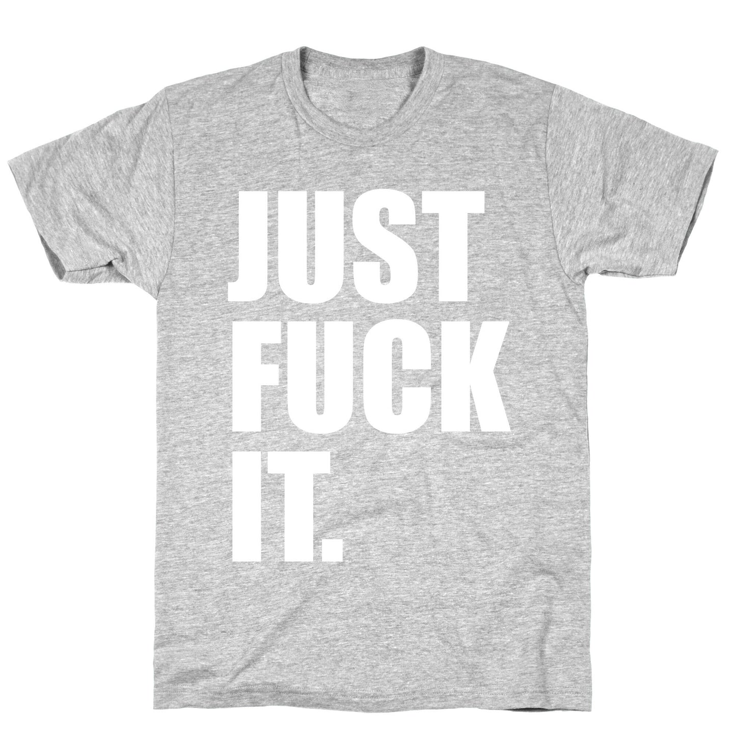 Just Fuck It. T-Shirt