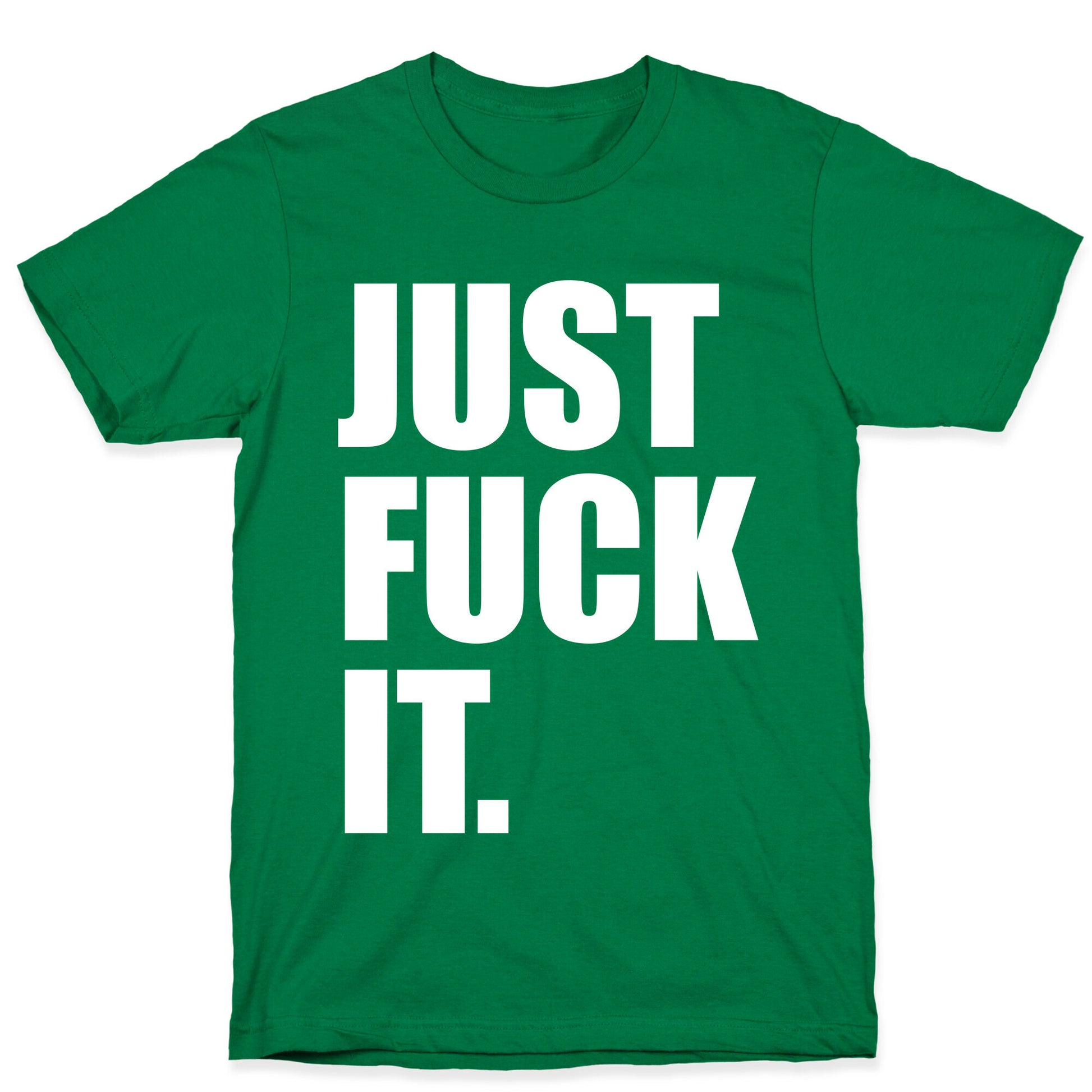 Just Fuck It. T-Shirt