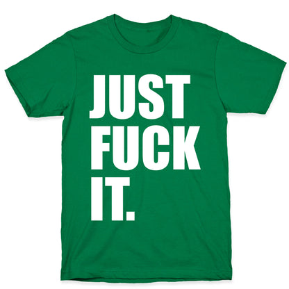 Just Fuck It. T-Shirt