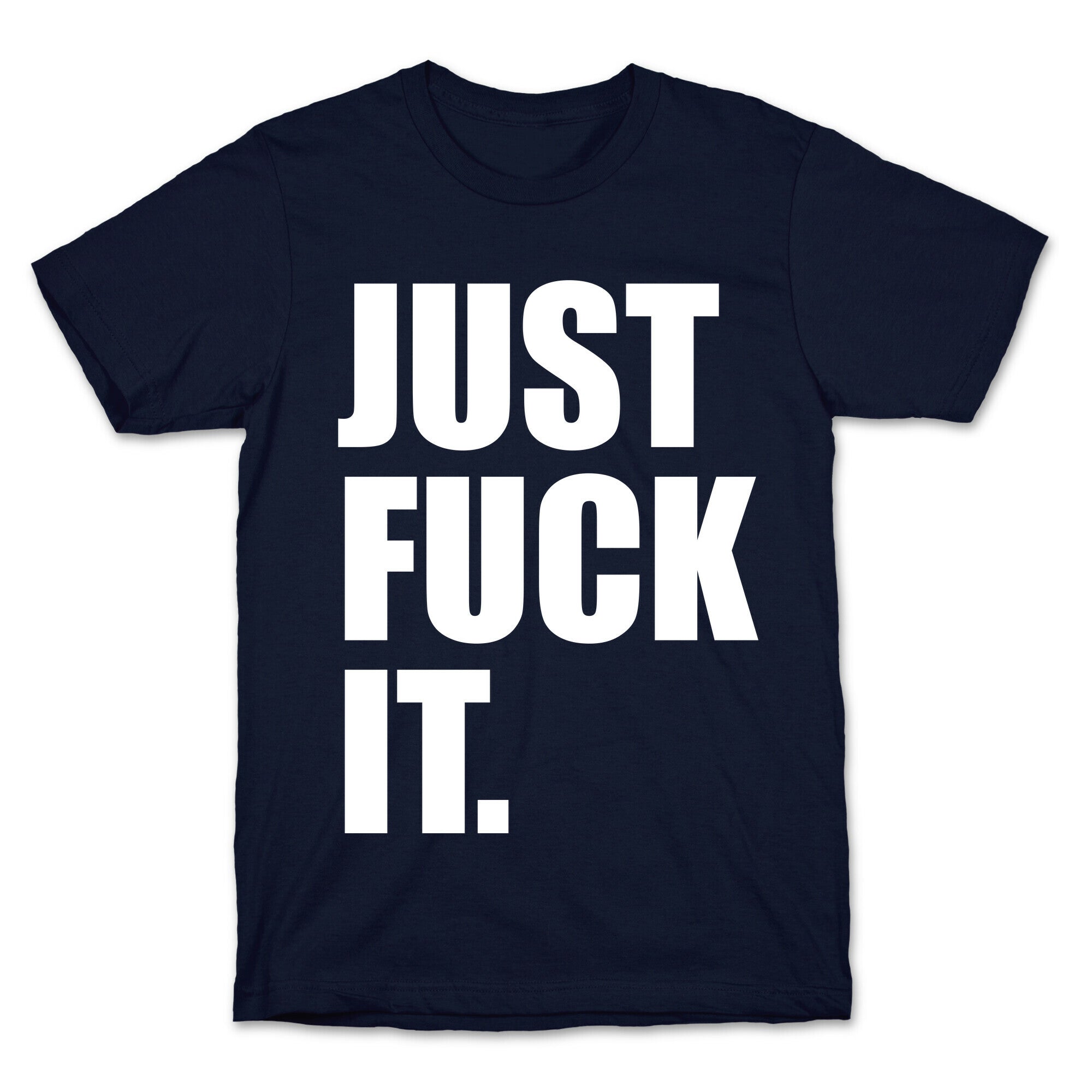Just Fuck It. T-Shirt