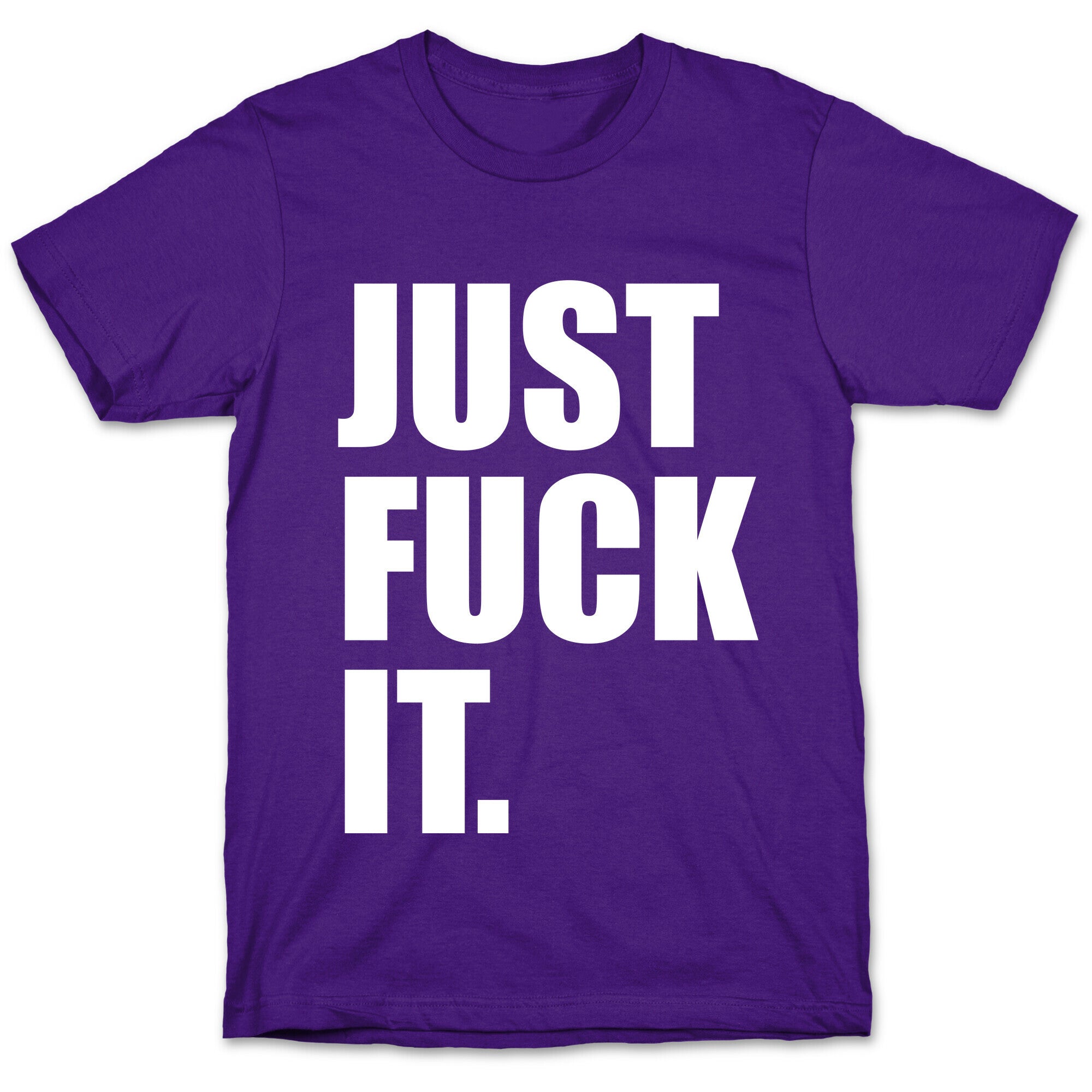 Just Fuck It. T-Shirt