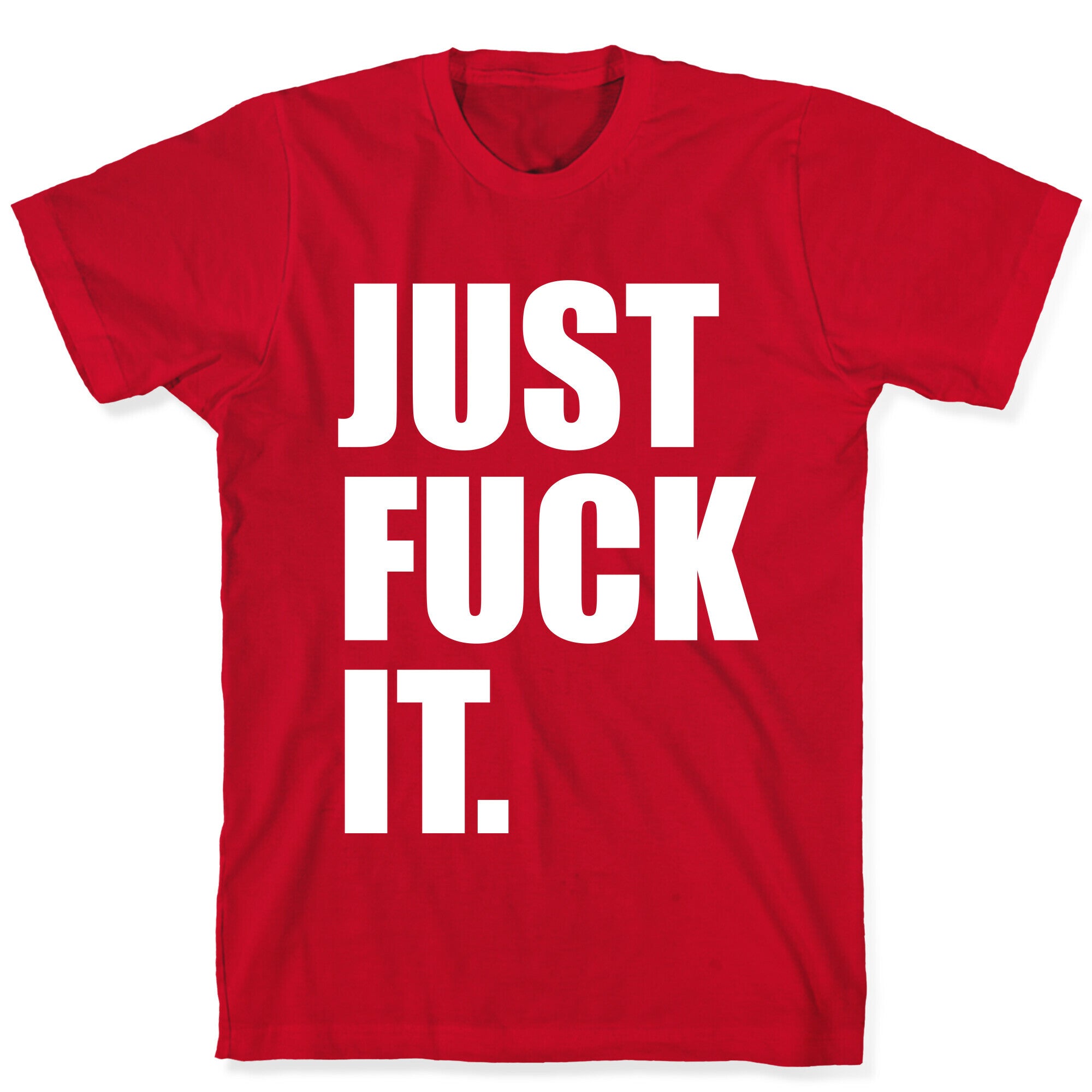 Just Fuck It. T-Shirt