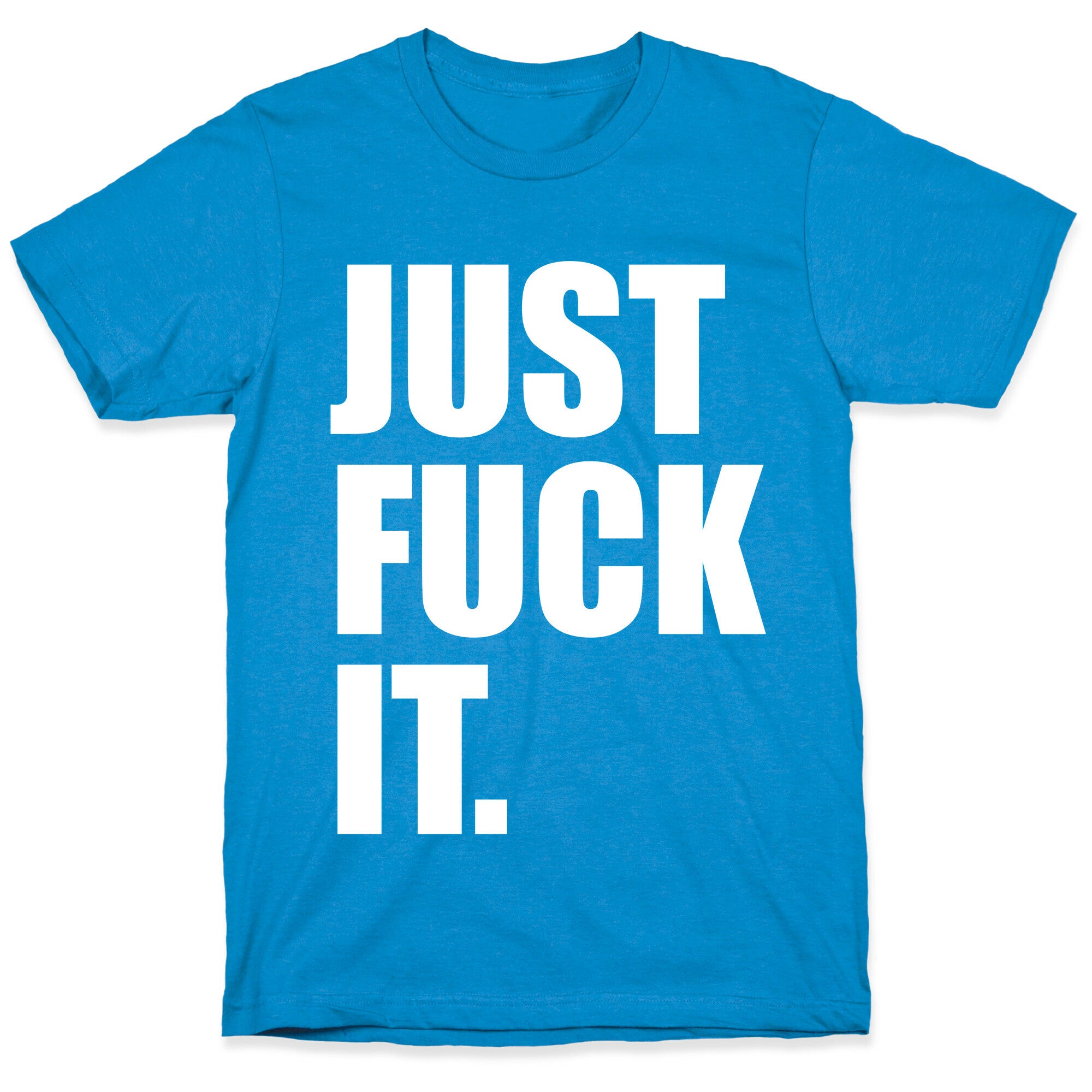 Just Fuck It. T-Shirt