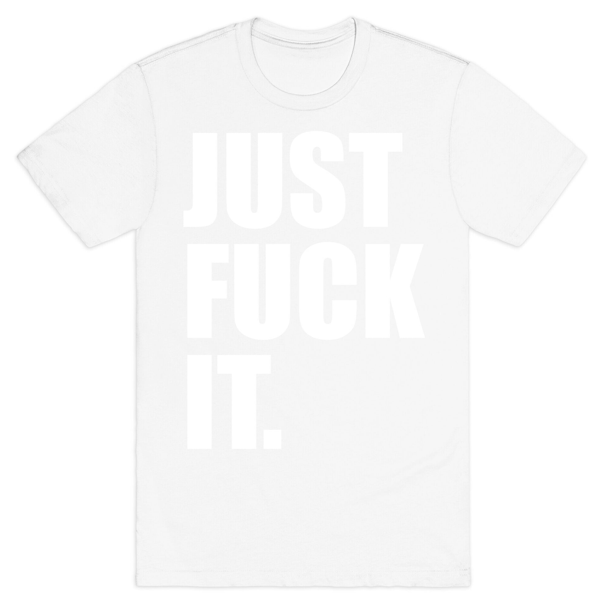 Just Fuck It. T-Shirt