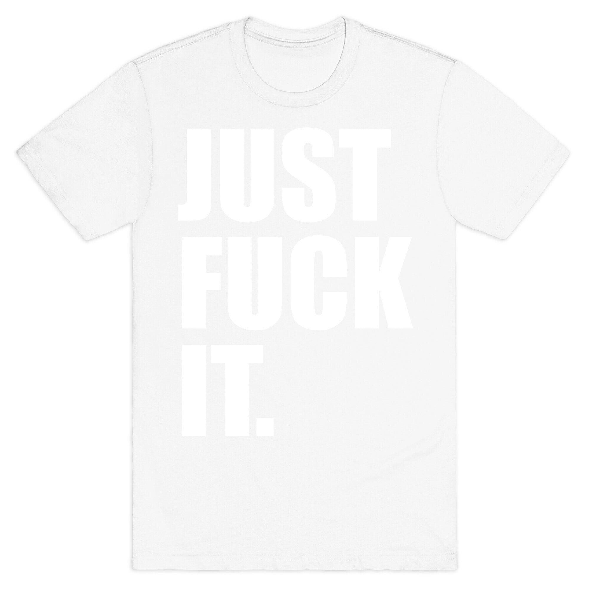 Just Fuck It. T-Shirt