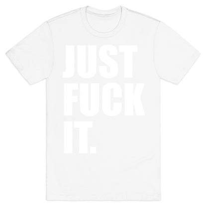 Just Fuck It. T-Shirt