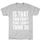 Is That Your Prop? T-Shirt