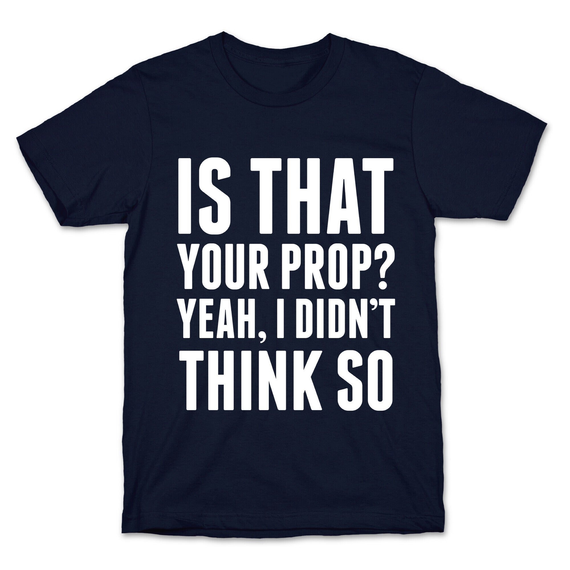 Is That Your Prop? T-Shirt