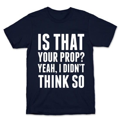 Is That Your Prop? T-Shirt