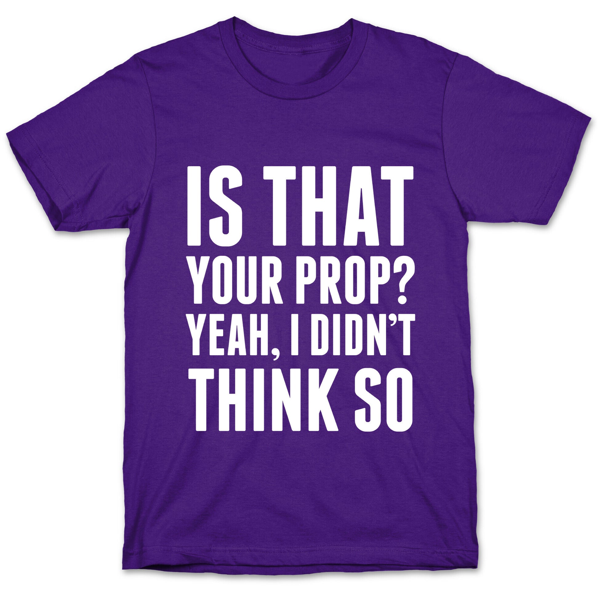 Is That Your Prop? T-Shirt