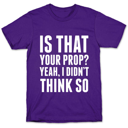 Is That Your Prop? T-Shirt