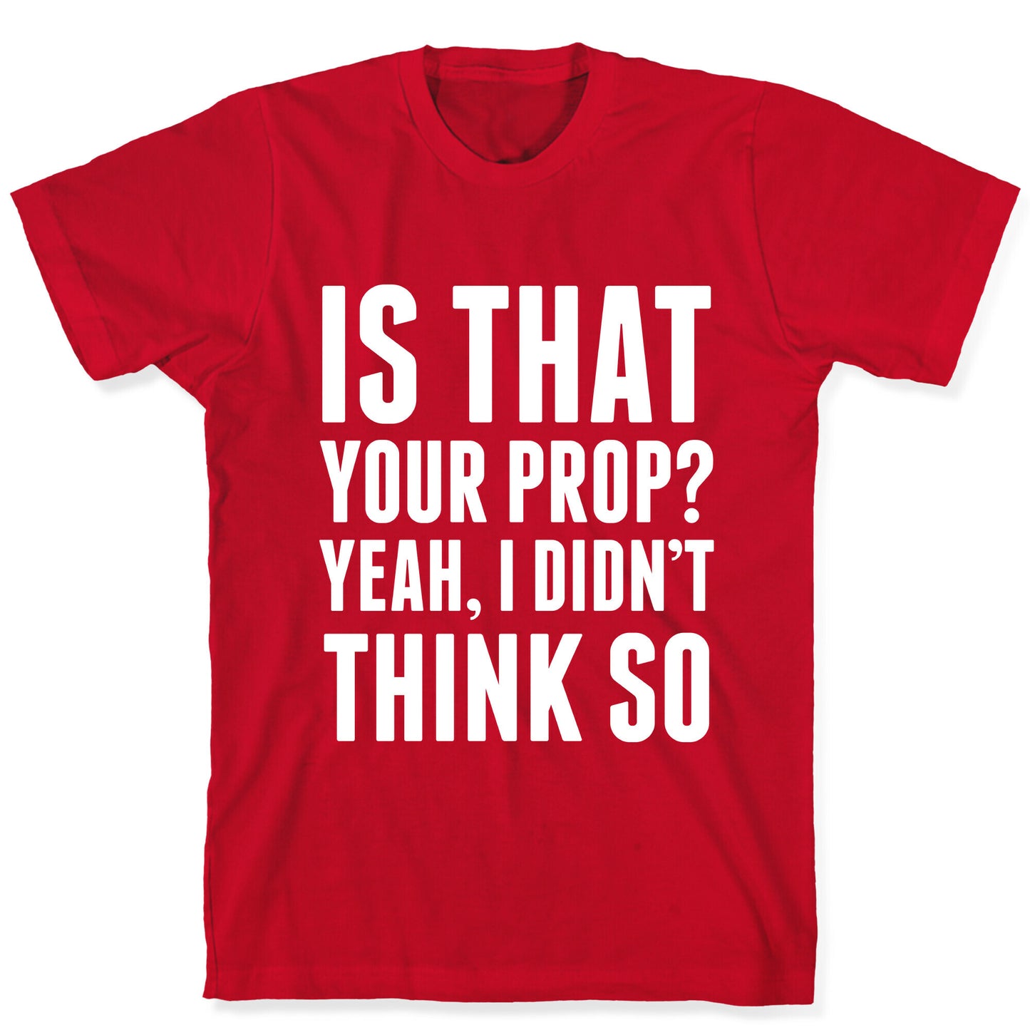 Is That Your Prop? T-Shirt