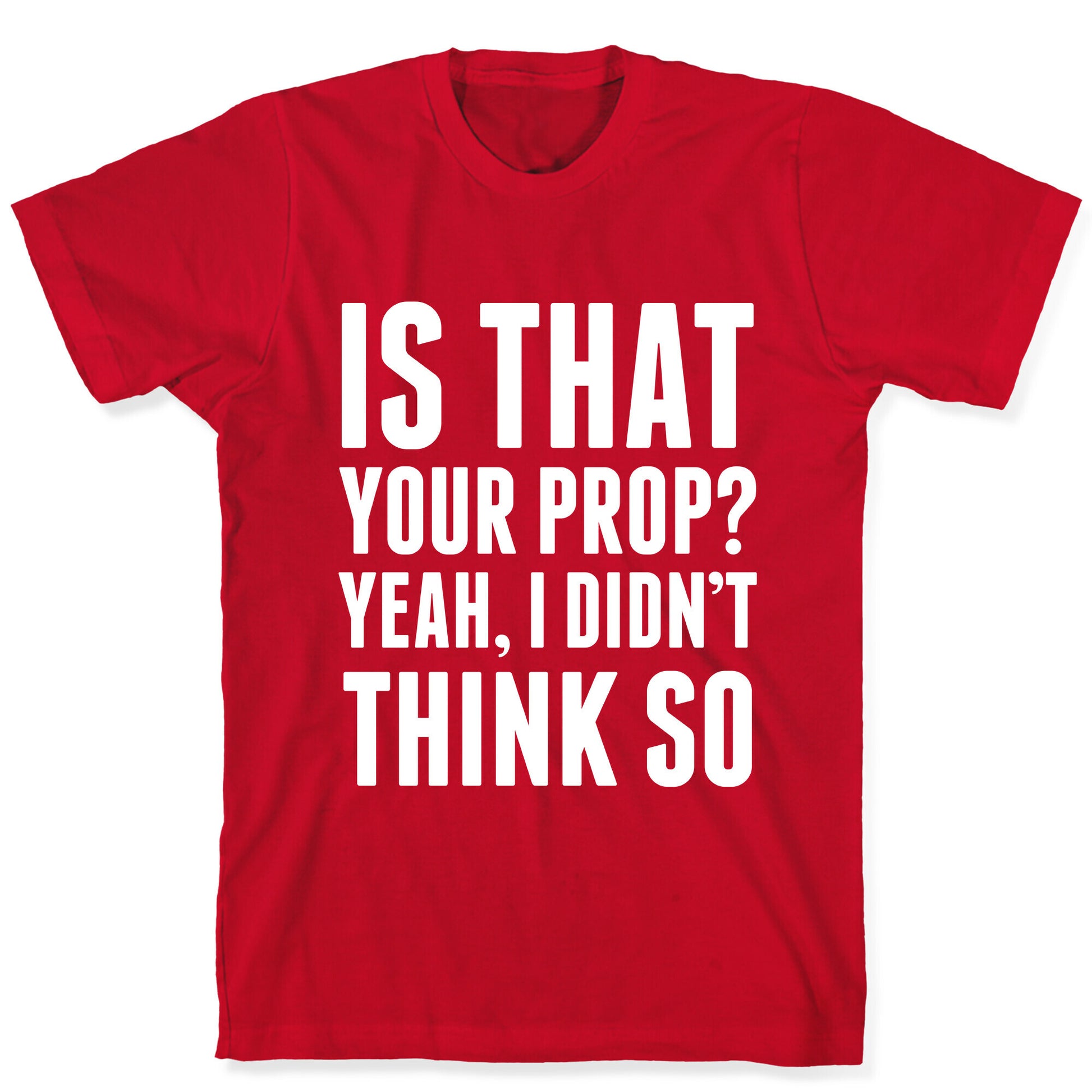 Is That Your Prop? T-Shirt