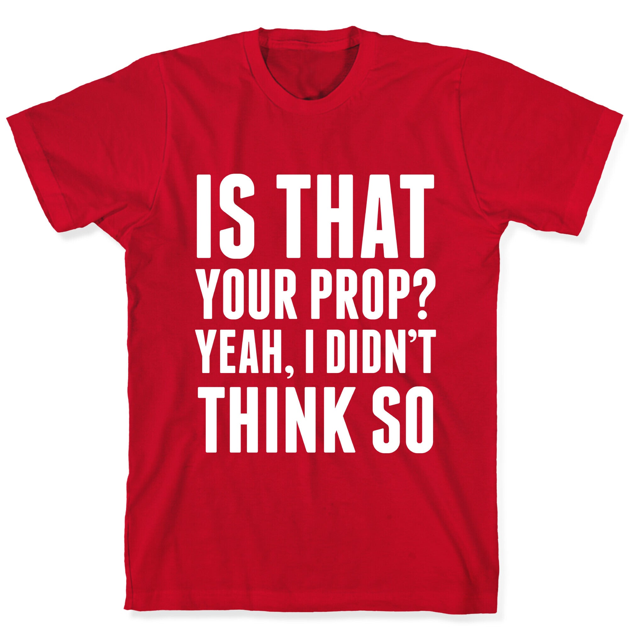 Is That Your Prop? T-Shirt