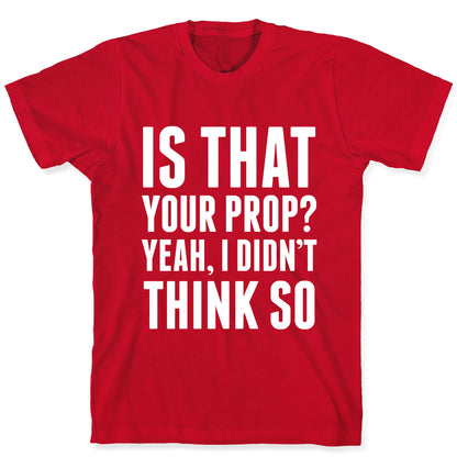 Is That Your Prop? T-Shirt