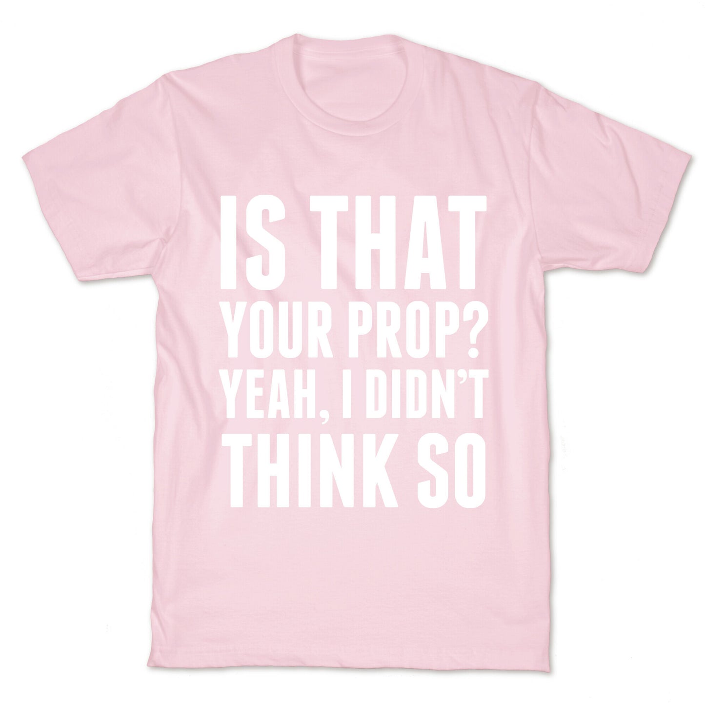 Is That Your Prop? T-Shirt