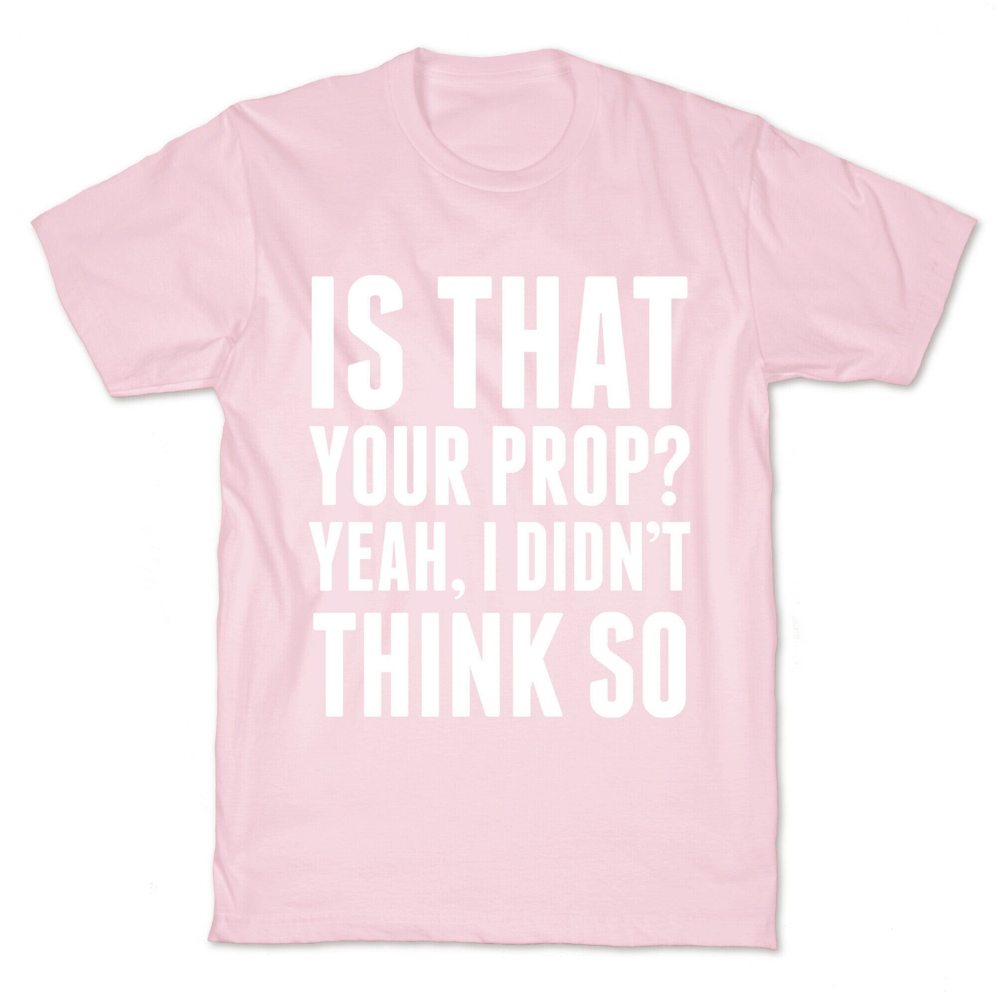 Is That Your Prop? T-Shirt