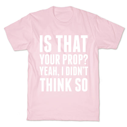 Is That Your Prop? T-Shirt