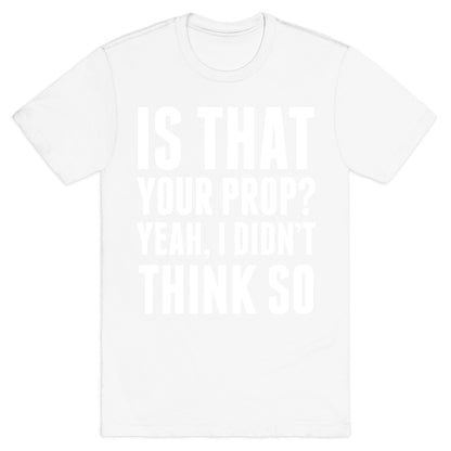 Is That Your Prop? T-Shirt