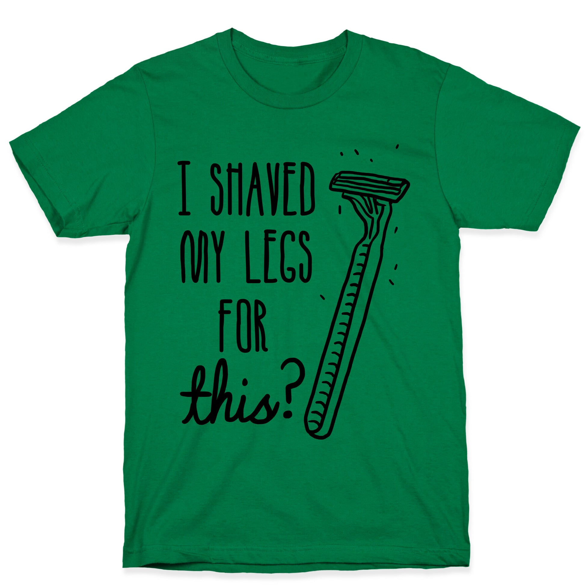 I Shaved My Legs for This? T-Shirt