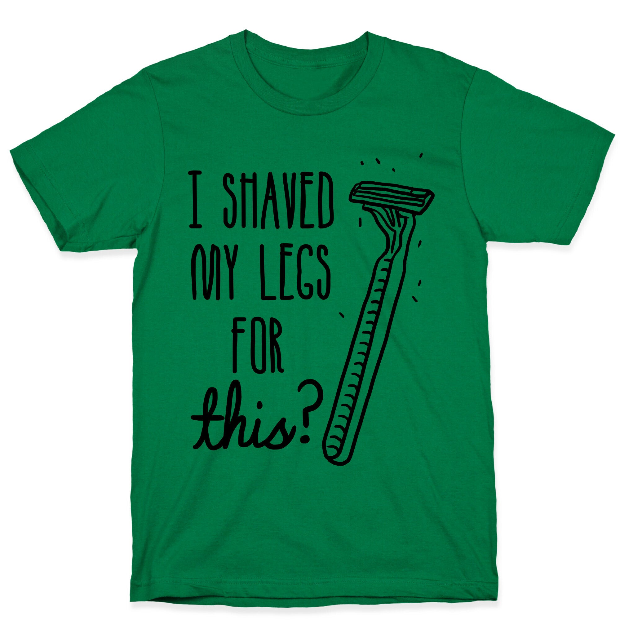 I Shaved My Legs for This? T-Shirt