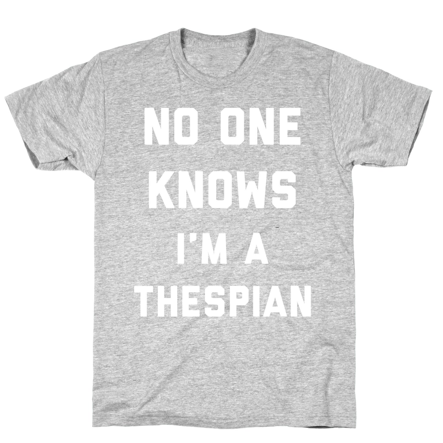 No One Knows I'm a Thespian T-Shirt