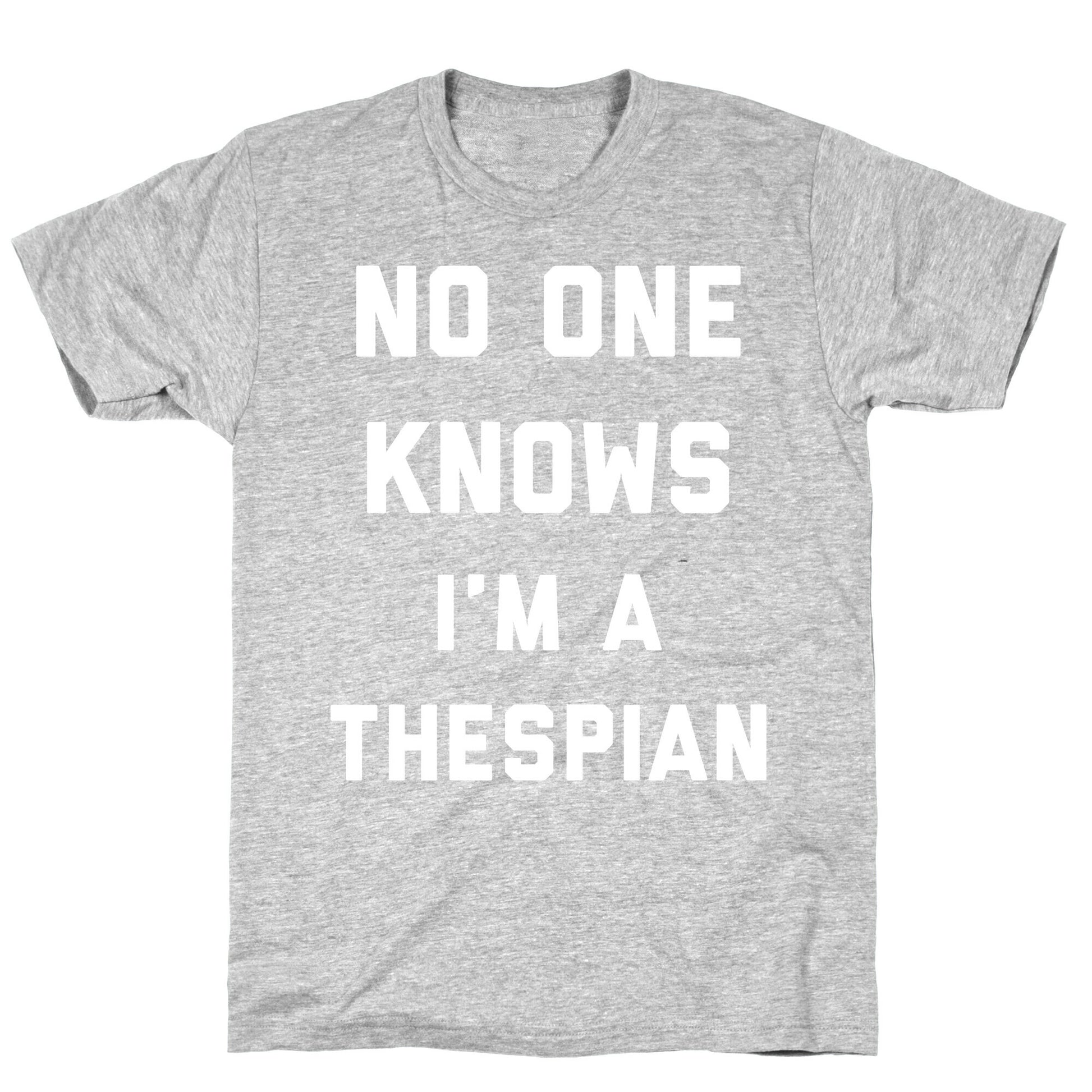 No One Knows I'm a Thespian T-Shirt