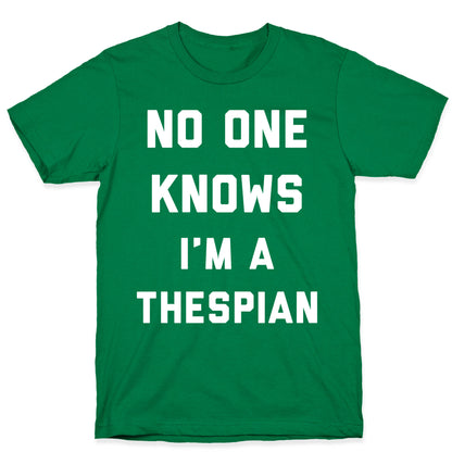No One Knows I'm a Thespian T-Shirt