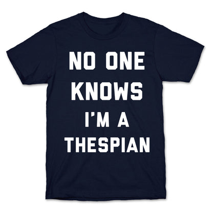 No One Knows I'm a Thespian T-Shirt