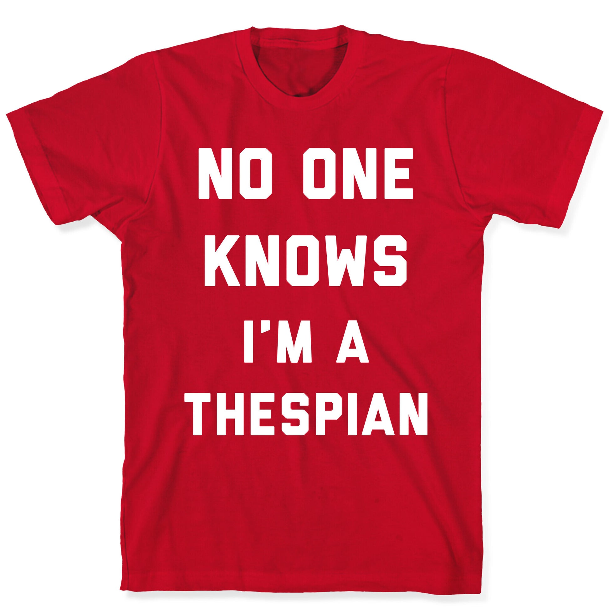 No One Knows I'm a Thespian T-Shirt